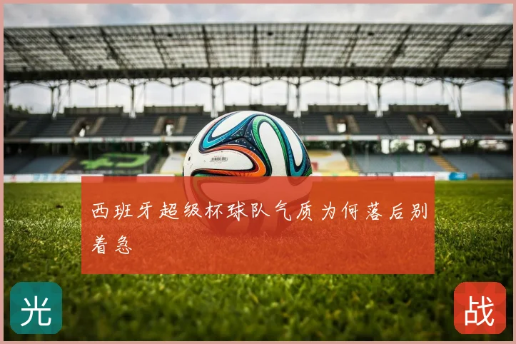 西班牙超级杯球队气质为何落后别着急