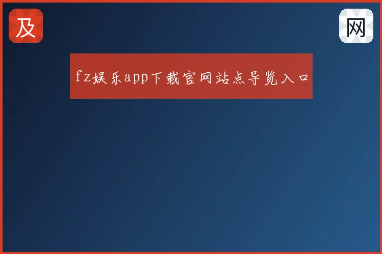 fz娱乐app下载官网站点导览入口