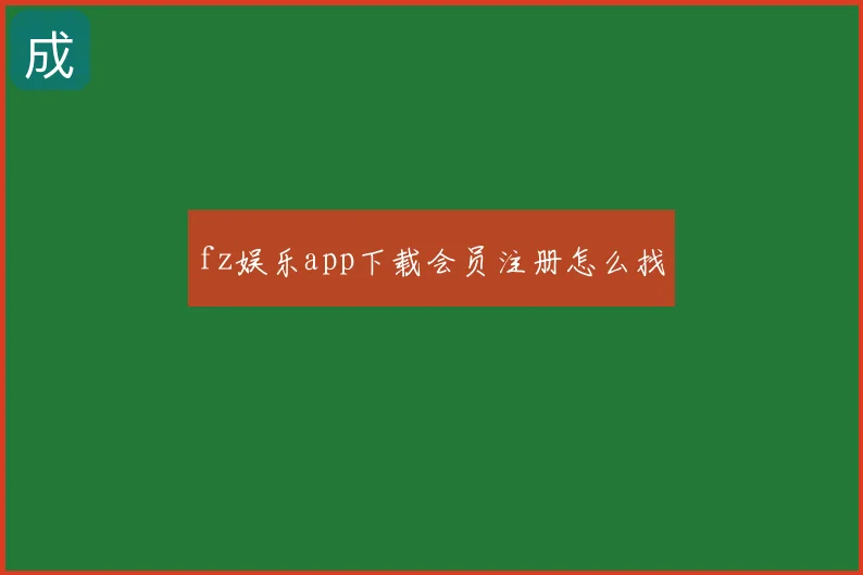 fz娱乐app下载会员注册怎么找