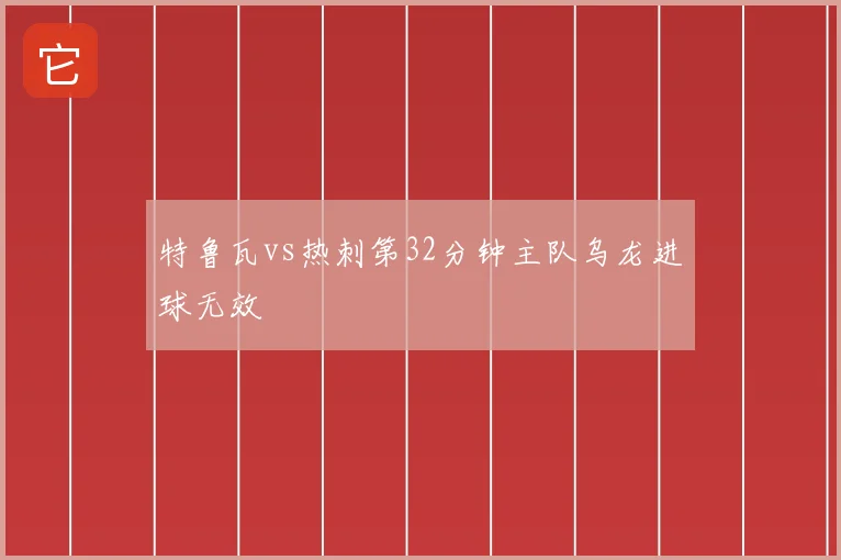 特鲁瓦vs热刺第32分钟主队乌龙进球无效