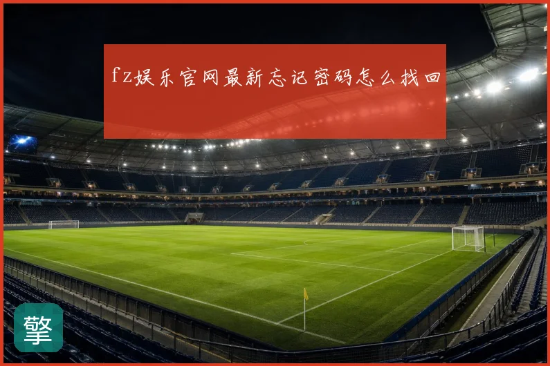 fz娱乐官网最新忘记密码怎么找回