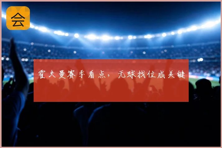 霍夫曼赛季看点，无球找位成关键